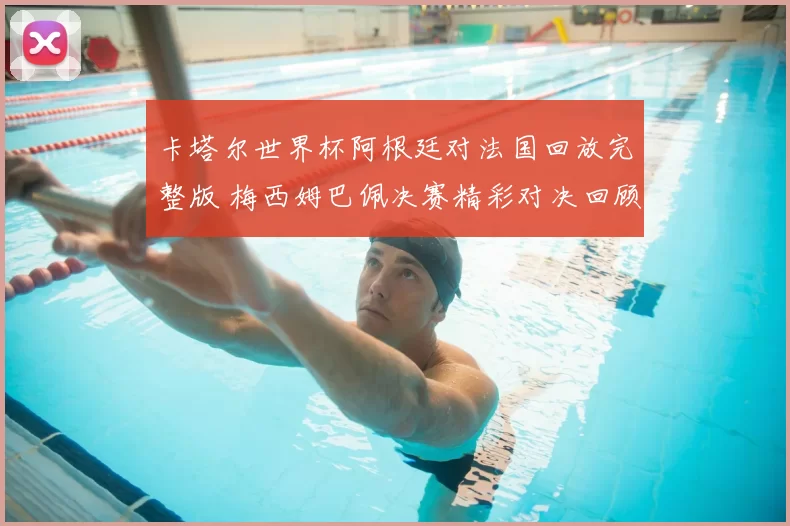 卡塔尔世界杯阿根廷对法国回放完整版 梅西姆巴佩决赛精彩对决回顾