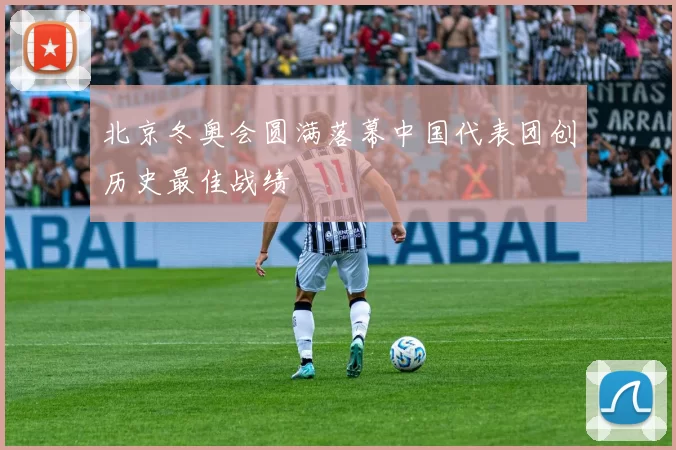 北京冬奥会圆满落幕中国代表团创历史最佳战绩