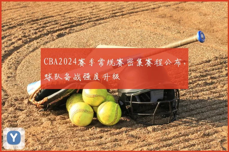 CBA2024赛季常规赛密集赛程公布，球队备战强度升级