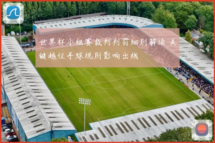 世界杯小组赛裁判判罚细则解读 关键越位手球规则影响出线