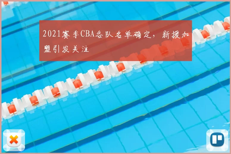 2021赛季CBA各队名单确定，新援加盟引发关注