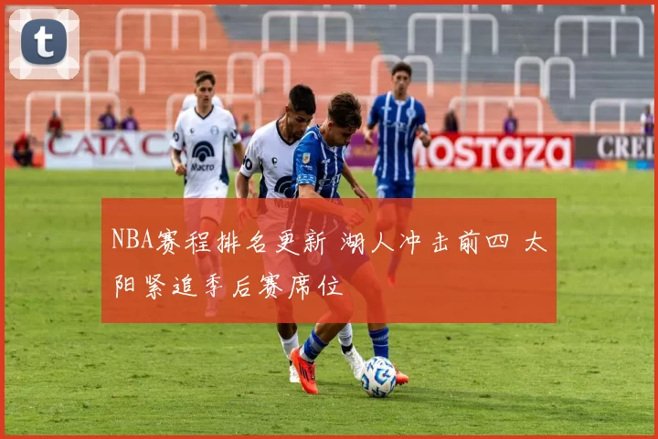 NBA赛程排名更新 湖人冲击前四 太阳紧追季后赛席位