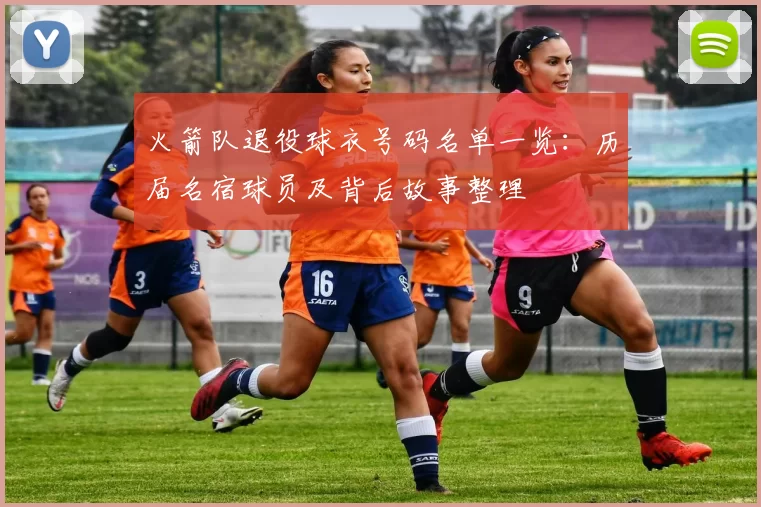 火箭队退役球衣号码名单一览:历届名宿球员及背后故事整理