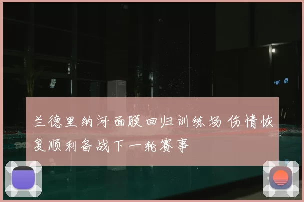 兰德里纳河面膜回归训练场 伤情恢复顺利备战下一轮赛事