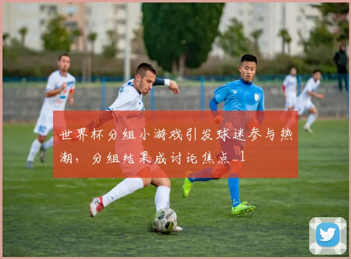 世界杯分组小游戏引发球迷参与热潮,分组结果成讨论焦点_1